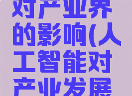 人工智能对产业界的影响(人工智能对产业发展的影响)