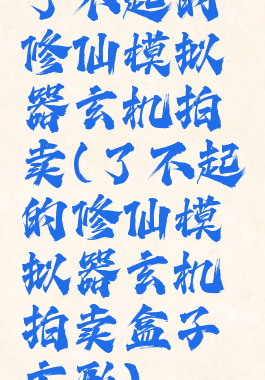 了不起的修仙模拟器玄机拍卖(了不起的修仙模拟器玄机拍卖盒子方形)