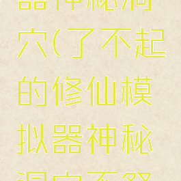 了不起的修仙模拟器神秘洞穴(了不起的修仙模拟器神秘洞穴不祭祀会怎么样)