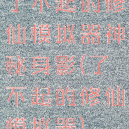 了不起的修仙模拟器神秘身影(了不起的修仙模拟器)