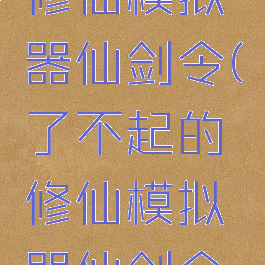 了不起的修仙模拟器仙剑令(了不起的修仙模拟器仙剑令怎么完成)