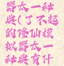 了不起的修仙模拟器太一秘典(了不起的修仙模拟器太一秘典有什么可以替代的吗)