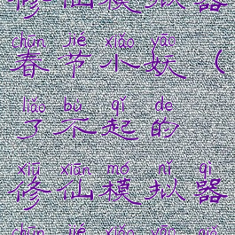 了不起的修仙模拟器春节小妖(了不起的修仙模拟器春节小妖卡住)