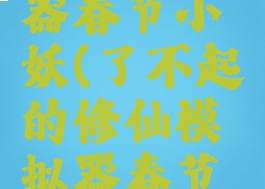 了不起的修仙模拟器春节小妖(了不起的修仙模拟器春节小妖属于什么事件)