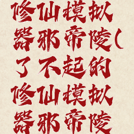 了不起的修仙模拟器邪帝陵(了不起的修仙模拟器邪帝陵怎么触发)