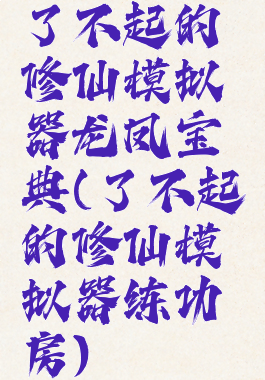 了不起的修仙模拟器龙凤宝典(了不起的修仙模拟器练功房)