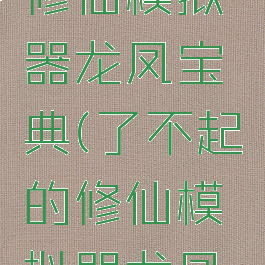 了不起的修仙模拟器龙凤宝典(了不起的修仙模拟器龙凤宝典属性)