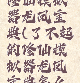 了不起的修仙模拟器龙凤宝典(了不起的修仙模拟器龙凤宝典怎么找不到了)