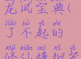 了不起的修仙模拟器龙凤宝典(了不起的修仙模拟器龙凤宝典怎么拿)