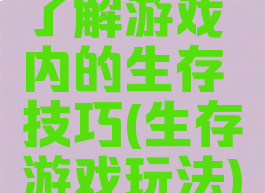 了解游戏内的生存技巧(生存游戏玩法)