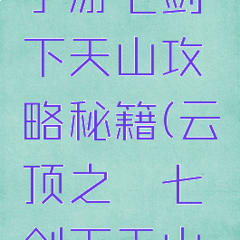 云顶之弈手游七剑下天山攻略秘籍(云顶之弈七剑下天山阵容)