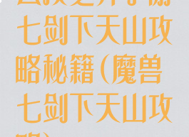 云顶之弈手游七剑下天山攻略秘籍(魔兽七剑下天山攻略)