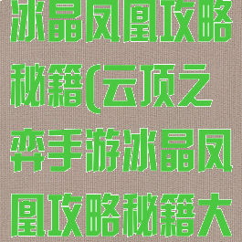 云顶之弈手游冰晶凤凰攻略秘籍(云顶之弈手游冰晶凤凰攻略秘籍大全)