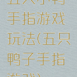 五只小鸭手指游戏玩法(五只鸭子手指游戏)
