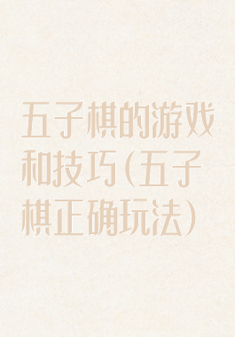 五子棋的游戏和技巧(五子棋正确玩法)