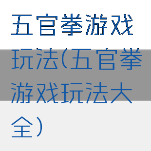 五官拳游戏玩法(五官拳游戏玩法大全)