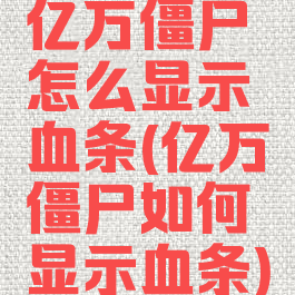 亿万僵尸怎么显示血条(亿万僵尸如何显示血条)