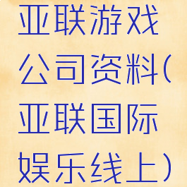 亚联游戏公司资料(亚联国际娱乐线上)