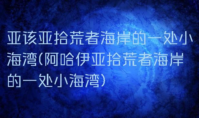 亚该亚拾荒者海岸的一处小海湾(阿哈伊亚拾荒者海岸的一处小海湾)