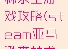 亚马逊森林求生游戏攻略(steam亚马逊森林求生)