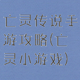 亡灵传说手游攻略(亡灵小游戏)