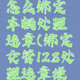 交管12123怎么绑定车辆处理违章(绑定交管123处理违章操作流程)