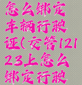 交管12123怎么绑定车辆行驶证(交管12123上怎么绑定行驶证)