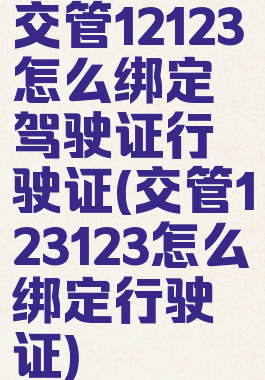 交管12123怎么绑定驾驶证行驶证(交管123123怎么绑定行驶证)