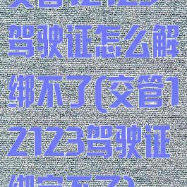 交管12123驾驶证怎么解绑不了(交管12123驾驶证绑定不了)