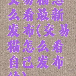 交易猫怎么看最新发布(交易猫怎么看自己发布的)