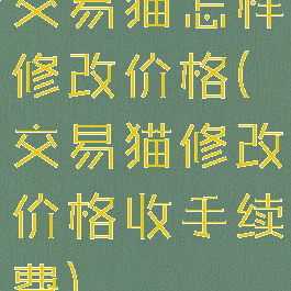 交易猫怎样修改价格(交易猫修改价格收手续费)