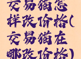 交易猫怎样改价格(交易猫在哪改价格)