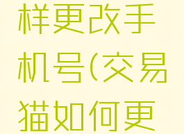 交易猫怎样更改手机号(交易猫如何更换手机号)