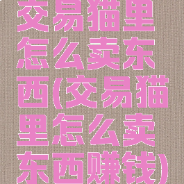 交易猫里怎么卖东西(交易猫里怎么卖东西赚钱)