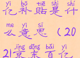 京东的百亿补贴是什么意思(2021京东百亿补贴入口)