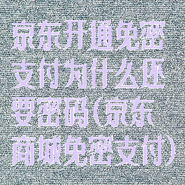 京东开通免密支付为什么还要密码(京东商城免密支付)