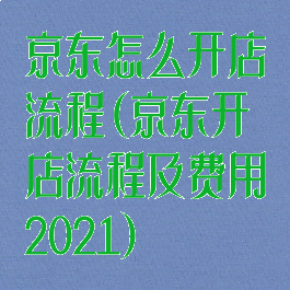 京东怎么开店流程(京东开店流程及费用2021)