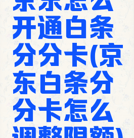 京东怎么开通白条分分卡(京东白条分分卡怎么调整限额)