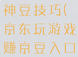 京东游戏赚神豆技巧(京东玩游戏赚京豆入口)