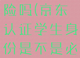京东认证学生身份有风险吗(京东认证学生身份是不是必须是这个学校的学生?)