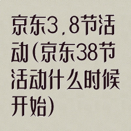京东3.8节活动(京东38节活动什么时候开始)