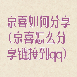 京喜如何分享(京喜怎么分享链接到qq)