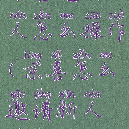 京喜邀新人怎么操作(京喜怎么邀请新人赚钱)