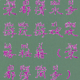 京都清水寺游玩游戏攻略秘籍(京都清闲寺)