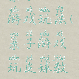 亲子皮球游戏玩法(亲子游戏玩皮球教案)