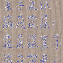 亲子皮球游戏玩法(运皮球亲子游戏方案)