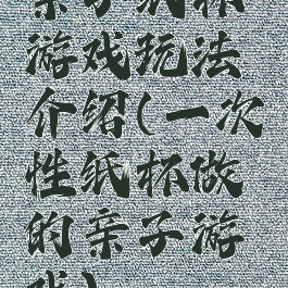 亲子纸杯游戏玩法介绍(一次性纸杯做的亲子游戏)