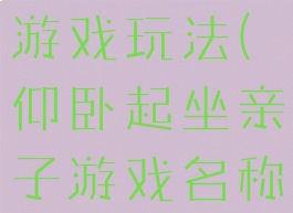 亲子仰卧举游戏玩法(仰卧起坐亲子游戏名称)