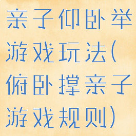 亲子仰卧举游戏玩法(俯卧撑亲子游戏规则)