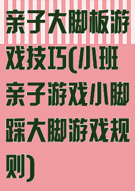 亲子大脚板游戏技巧(小班亲子游戏小脚踩大脚游戏规则)